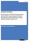 E-Book (pdf) Book Review of "What the Bleep Do We Know!?(TM): Discovering the Endless Possibilities for Altering Your Everyday Reality" (William Arntz et al.) von Emmanuel Tete Darko