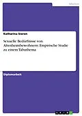E-Book (epub) Sexuelle Bedürfnisse von Altenheimbewohnern: Empirische Studie zu einem Tabuthema von Katharina Sieren