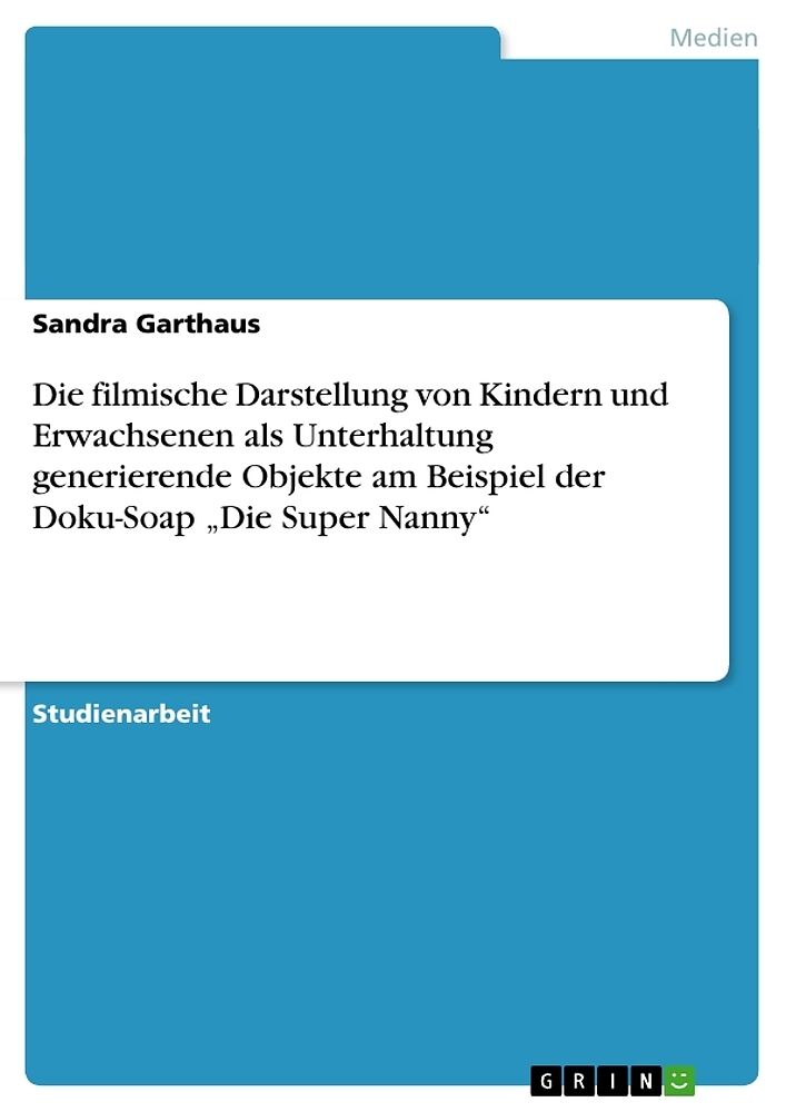 Die filmische Darstellung von Kindern und Erwachsenen als Unterhaltung generierende Objekte am Beispiel der Doku-Soap  Die Super Nanny