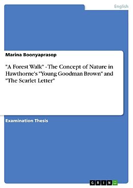 Kartonierter Einband "A Forest Walk" - The Concept of Nature in Hawthorne's "Young Goodman Brown" and "The Scarlet Letter" von Marina Boonyaprasop