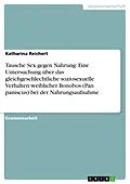 E-Book (pdf) Tausche Sex gegen Nahrung: Eine Untersuchung über das gleichgeschlechtliche soziosexuelle Verhalten weiblicher Bonobos (Pan paniscus) bei der Nahrungsaufnahme von Katharina Reichert