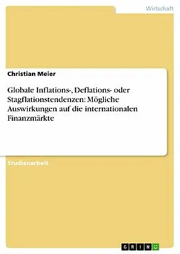 E-Book (epub) Globale Inflations-, Deflations- oder Stagflationstendenzen: Mögliche Auswirkungen auf die internationalen Finanzmärkte von Christian Meier