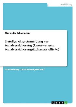 Kartonierter Einband Erstellen einer Anmeldung zur Sozialversicherung (Unterweisung Sozialversicherungsfachangestellte/-r) von Alexander Schumacher