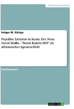 Kartonierter Einband Populäre Literatur in Kenia: Der Neue David Maillu - "Benni Kamba 009" als afrikanischer Agenten-Held von Holger W. Körtge