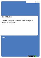 eBook (epub) Theme Analysis: Lorraine Hansberry's "A Raisin in the Sun" de Gabriel Sutton