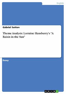 eBook (epub) Theme Analysis: Lorraine Hansberry's "A Raisin in the Sun" de Gabriel Sutton