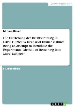 E-Book (epub) Die Entstehung der Rechtsordnung in David Humes "A Treatise of Human Nature: Being an Attempt to Introduce the Experimantal Method of Reasoning into Moral Subjects" von Miriam Bauer