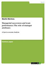 E-Book (pdf) Managerial succession and team performance: The role of manager attributes von Martin Mertens