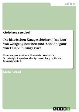 E-Book (pdf) Die klassischen Kurzgeschichten "Das Brot" von Wolfgang Borchert und "Saisonbeginn" von Elisabeth Langgässer von Christiane Streubel