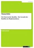 E-Book (epub) Der historische Buddha - Die Gestalt des Buddha im Majjhimanikaya von Thomas Köhler