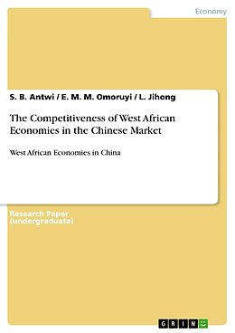 E-Book (pdf) The Competitiveness of West African Economies in the Chinese Market von S. B. Antwi, E. M. M. Omoruyi, L. Jihong