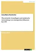 E-Book (epub) Theoretische Grundlagen und praktische Anwendung von strategischen Allianzen bei UPS von Anna Maria Reschreiter