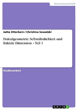 Kartonierter Einband Fraktalgeometrie: Selbstähnlichkeit und fraktale Dimension   Teil 1 von Jutta Otterbein, Christina Sawatzki