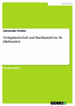 E-Book (pdf) Verlagslandschaft und Buchhandel im 18. Jahrhundert von Alexander Eichler