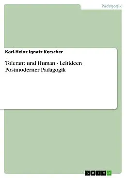 E-Book (epub) Tolerant und Human - Leitideen Postmoderner Pädagogik von Karl-Heinz Ignatz Kerscher