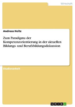 Kartonierter Einband Zum Paradigma der Kompetenzorientierung in der aktuellen Bildungs- und Berufsbildungsdiskussion von Andreas Holtz