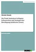 E-Book (epub) Die Totale Institution Gefängnis: Lebenswelten und Strategien der Bewältigung inhaftierter Frauen von Christin Pietsch
