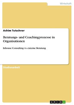 Kartonierter Einband Beratungs- und Coachingprozesse in Organisationen von Achim Tutschner