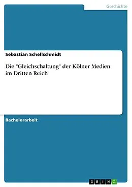 E-Book (epub) Die "Gleichschaltung" der Kölner Medien im Dritten Reich von Sebastian Schellschmidt