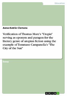 eBook (pdf) Verification of Thomas More's "Utopia" serving as eponym and paragon for the literary genre of utopian fiction using the example of Tommaso Campanella's "The City of the Sun" de Anne-Katrin Clemens