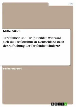 E-Book (pdf) Tarifeinheit und Tarifpluralität: Wie wird sich die Tarifstruktur in Deutschland nach der Aufhebung der Tarifeinheit ändern? von Malte Fritsch