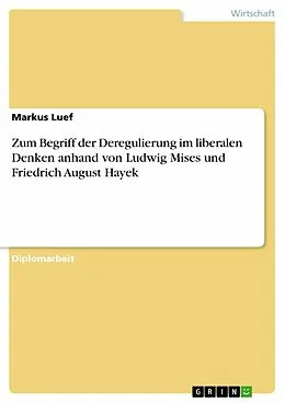 E-Book (epub) Zum Begriff der Deregulierung im liberalen Denken anhand von Ludwig Mises und Friedrich August Hayek von Markus Luef