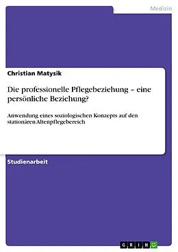 E-Book (epub) Die professionelle Pflegebeziehung - eine persönliche Beziehung? von Christian Matysik