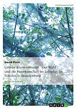 E-Book (epub) Grünes Klassenzimmer. Der Wald oder die Forstwirtschaft auf dem Lehrplan von Schulen im Land Brandenburg von David Plato