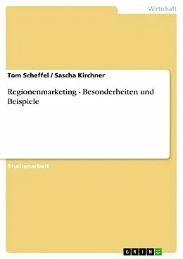 E-Book (pdf) Regionenmarketing - Besonderheiten und Beispiele von Tom Scheffel, Sascha Kirchner