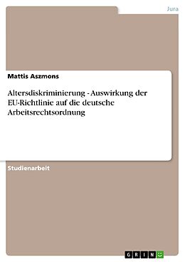 E-Book (pdf) Altersdiskriminierung - Auswirkung der EU-Richtlinie auf die deutsche Arbeitsrechtsordnung von Mattis Aszmons