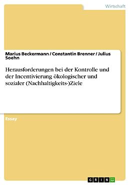 E-Book (pdf) Herausforderungen bei der Kontrolle und der Incentivierung ökologischer und sozialer (Nachhaltigkeits-)Ziele von Marius Beckermann, Constantin Brenner, Julius Soehn