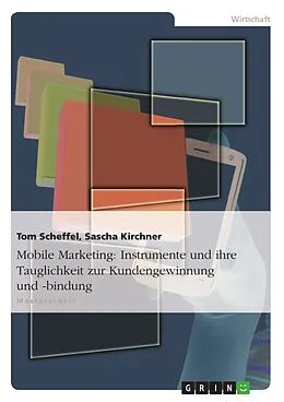 E-Book (pdf) Mobile Marketing: Instrumente und ihre Tauglichkeit zur Kundengewinnung und -bindung von Tom Scheffel, Sascha Kirchner