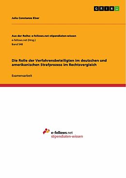 E-Book (pdf) Die Rolle der Verfahrensbeteiligten im deutschen und amerikanischen Strafprozess im Rechtsvergleich von Julia Constanze Elser