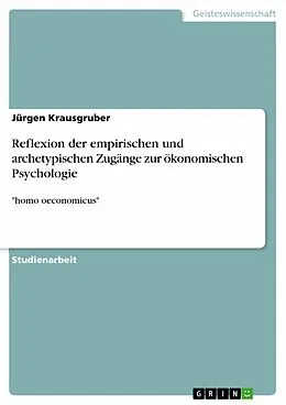 E-Book (pdf) Reflexion der empirischen und archetypischen Zugänge zur ökonomischen Psychologie von Jürgen Krausgruber