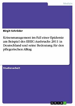 E-Book (pdf) Krisenmanagement im Fall einer Epidemie am Beispiel des EHEC-Ausbruchs 2011 in Deutschland und seine Bedeutung für den pflegerischen Alltag von Birgit Schröder
