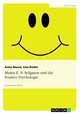 Kartonierter Einband Martin E. P. Seligman und die Positive Psychologie von Anna Nauen, Lisa Rieder