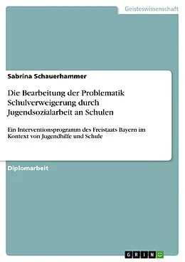 E-Book (pdf) Die Bearbeitung der Problematik Schulverweigerung durch Jugendsozialarbeit an Schulen von Sabrina Schauerhammer