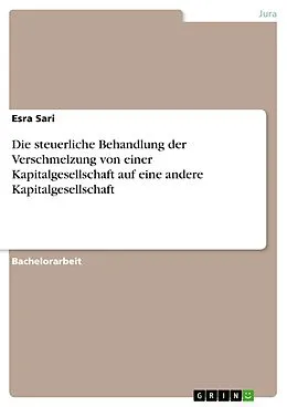 E-Book (pdf) Die steuerliche Behandlung der Verschmelzung von einer Kapitalgesellschaft auf eine andere Kapitalgesellschaft von Esra Sari