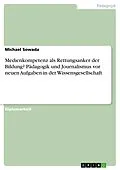 E-Book (epub) Medienkompetenz als Rettungsanker der Bildung? Pädagogik und Journalismus vor neuen Aufgaben in der Wissensgesellschaft von Michael Sowada