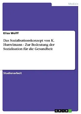 E-Book (epub) Das Sozialisationskonzept von K. Hurrelmann - Zur Bedeutung der Sozialisation für die Gesundheit von Elisa Wolff