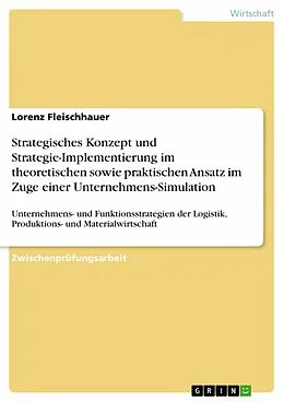 E-Book (pdf) Strategisches Konzept und Strategie-Implementierung im theoretischen sowie praktischen Ansatz im Zuge einer Unternehmens-Simulation von Lorenz Fleischhauer