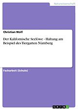 E-Book (epub) Der Kalifornische Seelöwe - Haltung am Beispiel des Tiergarten Nürnberg von Christian Wolf