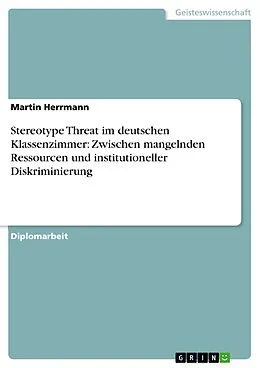 E-Book (epub) Stereotype Threat im deutschen Klassenzimmer: Zwischen mangelnden Ressourcen und institutioneller Diskriminierung von Martin Herrmann