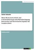 E-Book (pdf) Maria Montessoris Schul- und Unterrichtskonzept unter Berücksichtigung historischer und theoretischer Aspekte der Sozialen Arbeit von Janine Schuster