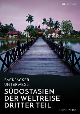 E-Book (epub) Backpacker unterwegs: Südostasien - Der Weltreise dritter Teil: Thailand, Laos, China, Vietnam, Kambodscha und Myanmar von Fabian Pitzer