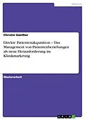 E-Book (epub) Direkte Patientenakquisition - Das Management von Patientenbeziehungen als neue Herausforderung im Klinikmarketing von Christin Günther