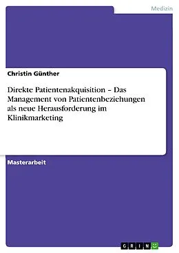 E-Book (epub) Direkte Patientenakquisition - Das Management von Patientenbeziehungen als neue Herausforderung im Klinikmarketing von Christin Günther