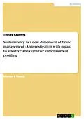 E-Book (pdf) Sustainability as a new dimension of brand management - An investigation with regard to affective and cognitive dimensions of profiling von Tobias Rappers