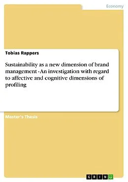 E-Book (pdf) Sustainability as a new dimension of brand management - An investigation with regard to affective and cognitive dimensions of profiling von Tobias Rappers