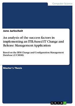 E-Book (pdf) An analysis of the success factors in implementing an ITIL-based IT Change and Release Management Application von Jane Jurkscheit